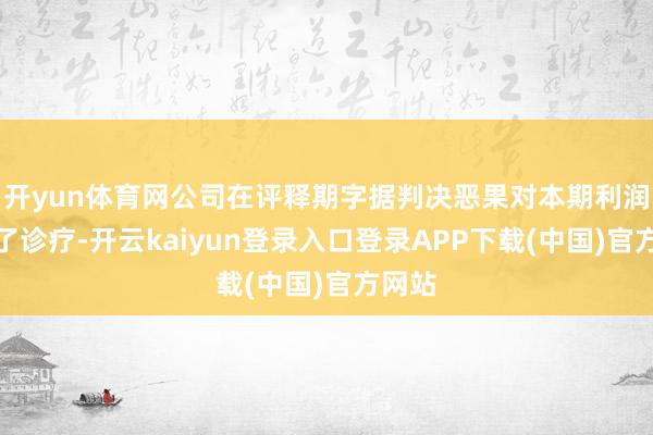 开yun体育网公司在评释期字据判决恶果对本期利润进行了诊疗-开云kaiyun登录入口登录APP下载(中国)官方网站